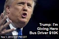 Trump: I&#39;m Giving Hero Bus Driver $10K