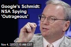 Google&#39;s Schmidt: NSA Spying &#39;Outrageous&#39;