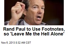 Rand Paul to Use Footnotes, so &#39;Leave Me the Hell Alone&#39;