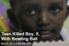 Teen Killed Boy, 5, With Bowling Ball