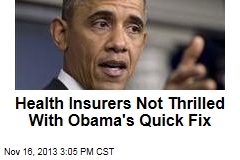 Health Insurers Not Thrilled With Obama&#39;s Quick Fix
