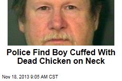 Police Find Boy Cuffed With Dead Chicken on Neck