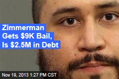 Zimmerman Gets $9K Bail, Is $2.5M in Debt