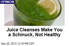 Juice Cleanses Make You a Schmuck, Not Healthy