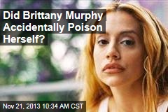 Did Brittany Murphy Accidentally Poison Herself?