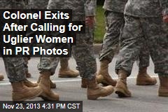 Colonel Exits After Calling for Uglier Women in PR Photos