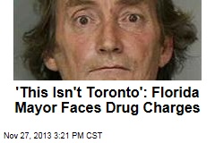 &#39;This Isn&#39;t Toronto&#39;: Florida Mayor Faces Drug Charges
