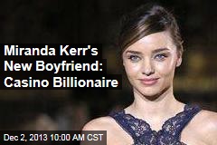 Miranda Kerr&#39;s New Boyfriend: Casino Billionaire