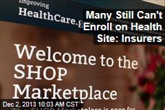 Many Still Can&#39;t Enroll on Health Site: Insurers