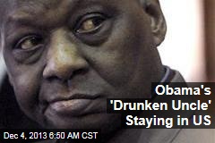 Obama&#39;s &#39;Drunken Uncle&#39; Staying in US