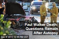 Paul Walker Death: Questions Remain After Autopsy