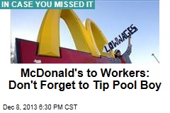 McDonald&#39;s to Workers: Don&#39;t Forget to Tip Pool Boy