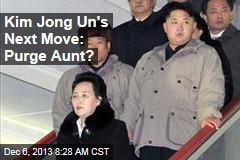 Kim Jong Un&#39;s Next Move: Purge Aunt?