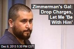 Zimmerman&#39;s Gal: Drop Charges, Let Me &#39;Be With Him&#39;