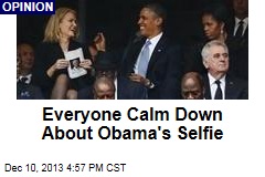 Everyone Calm Down About Obama&#39;s Selfie