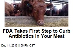FDA Takes First Step to Curb Antibiotics in Your Meat