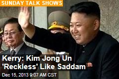 Kerry: Kim Jong Un &#39;Reckless&#39; Like Saddam