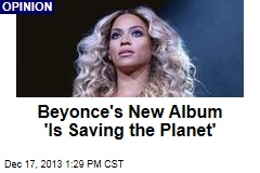 Beyonce&#39;s New Album &#39;Is Saving the Planet&#39;