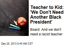 Teacher to Kid: &#39;We Don&#39;t Need Another Black President&#39;