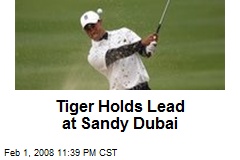 Tiger Holds Lead at Sandy Dubai