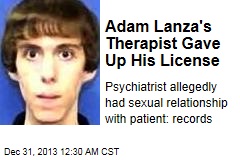 Adam Lanza&#39;s Therapist Gave Up His License