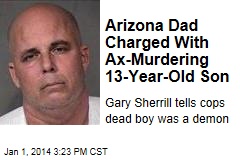 Arizona Dad Charged With Ax-Murdering 13-Year-Old Son