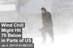Wind Chill Might Hit 70 Below in Parts of US
