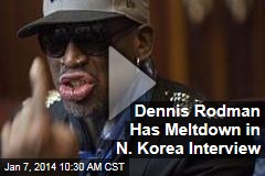 Dennis Rodman Has Meltdown in N. Korea Interview