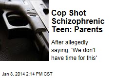 Cop Shot Schizophrenic Teen: Parents