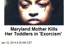 Maryland Mother Kills Her 2 Toddlers in &#39;Exorcism&#39;