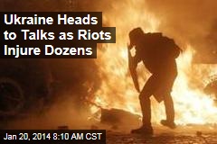 Ukraine Heads to Talks as Riots Injure Dozens