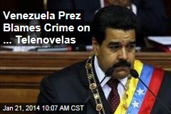 Venezuela Prez Blames Crime on ... Telenovelas