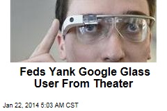 Feds Yank Google Glass User From Theater