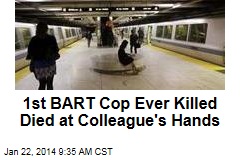 1st BART Cop Ever Killed Died at Colleague&#39;s Hands
