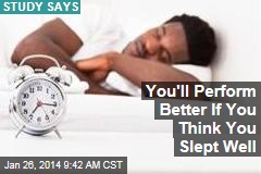 You&#39;ll Perform Better If You Think You Slept Well