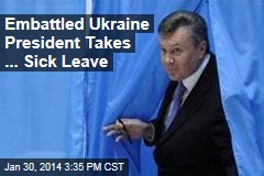 Embattled Ukraine President Takes ... Sick Leave