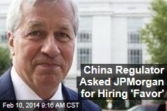 China Regulator Asked JPMorgan for Hiring &#39;Favor&#39;