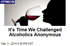 It&#39;s Time We Challenged Alcoholics Anonymous