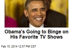 Obama&#39;s Going to Binge on His Favorite TV Shows