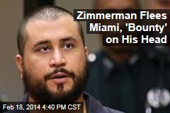 Zimmerman Flees Miami, &#39;Bounty&#39; on His Head