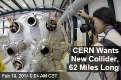 CERN Wants New Collider, 62 Miles Long