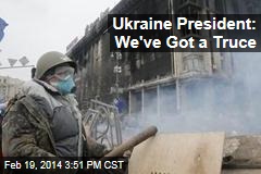 Ukraine President: We&#39;ve Got a Truce