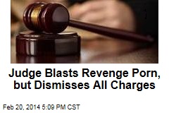 Judge Blasts Revenge Porn, but Dismisses All Charges
