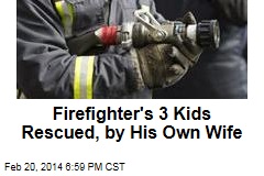 Firefighter&#39;s 3 Kids Rescued, by His Own Wife