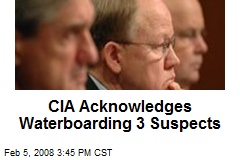 CIA Acknowledges Waterboarding 3 Suspects