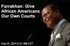 Farrakhan: Give African Americans Our Own Courts