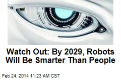 Watch Out: By 2029, Robots Will Be Smarter Than People
