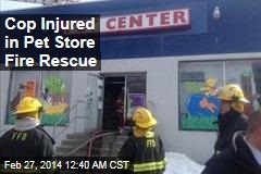 Cop Injured in Pet Store Fire Rescue
