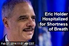 Eric Holder Hospitalized for Shortness of Breath