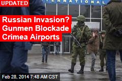 Russian Invasion? Gunmen Blockade Crimea Airports